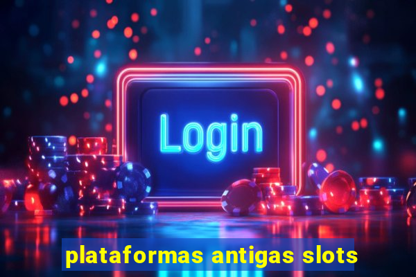 plataformas antigas slots